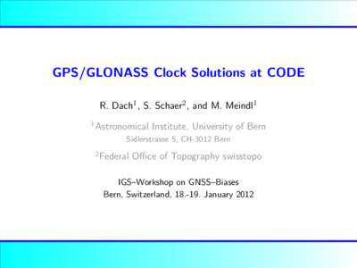 GPS/GLONASS Clock Solutions at CODE R. Dach1 , S. Schaer2 , and M. Meindl1 1 Astronomical Institute, University of Bern