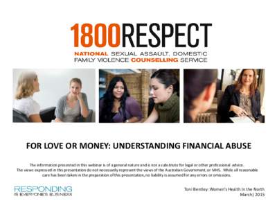 FOR LOVE OR MONEY: UNDERSTANDING FINANCIAL ABUSE The information presented in this webinar is of a general nature and is not a substitute for legal or other professional advice. The views expressed in this presentation d