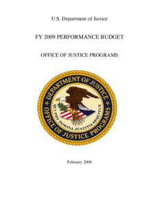 U.S. Department of Justice  FY 2009 PERFORMANCE BUDGET OFFICE OF JUSTICE PROGRAMS  February 2008