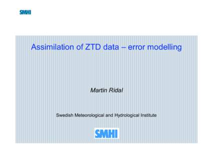 Assimilation of ZTD data – error modelling  Martin Ridal Swedish Meteorological and Hydrological Institute