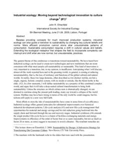 Industrial ecology: Moving beyond technological innovation to culture change 1 (#1) 2 John R. Ehrenfeld International Society for Industrial Ecology 5th Biennial Meeting, June 21-24, 2009, Lisbon, Portugal Abstract