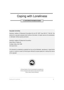 Coping with Loneliness A LIFE EFFECTIVENESS GUIDE Copyright ownership: Australian Institute of Professional Counsellors Pty Ltd ATF AIPC Trust ACNThis document is copyright protected under the Berne Convent