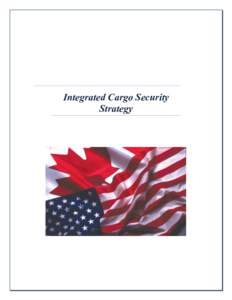 Integrated Cargo Security Strategy Introduction The ‘Perimeter Security and Economic Competitiveness’ of Canada and the United States depends upon a secure and trusted global supply chain. Canada