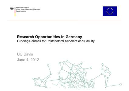 Research Opportunities in Germany Funding Sources for Postdoctoral Scholars and Faculty UC Davis June 4, 2012