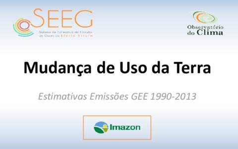 Mudança de Uso da Terra Estimativas Emissões GEE Mudança de Uso da Terra Estimativas Emissões GEEEquipe Técnica