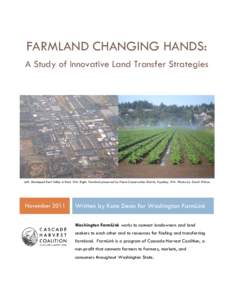 FARMLAND CHANGING HANDS: A Study of Innovative Land Transfer Strategies Left: Developed Kent Valley in Kent, WA. Right: Farmland preserved by Pierce Conservation District, Puyallup, WA. Photos by: Sarah Wilcox  November 
