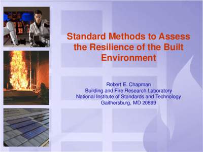 Standard Methods to Assess the Resilience of the Built Environment Robert E. Chapman Building and Fire Research Laboratory National Institute of Standards and Technology