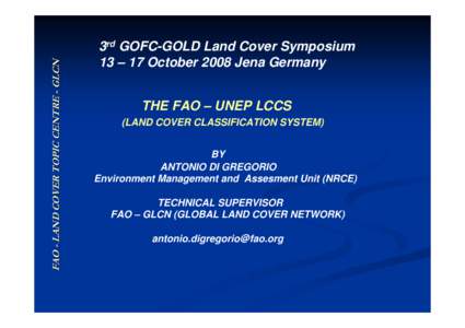 FAO - LAND COVER TOPIC CENTRE - GLCN  3rd GOFC-GOLD Land Cover Symposium 13 – 17 October 2008 Jena Germany THE FAO – UNEP LCCS (LAND COVER CLASSIFICATION SYSTEM)