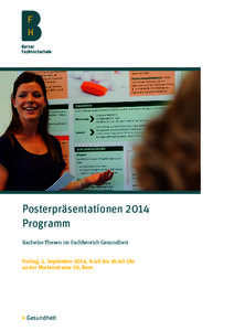 Posterpräsentationen 2014 Programm Bachelor-Thesen im Fachbereich Gesundheit Freitag, 5. September 2014, 8:40 bis 16:40 Uhr an der Murtenstrasse 10, Bern