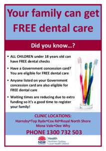 Your family can get FREE dental care Did you know…?  ALL CHILDREN under 18 years old can have FREE dental checks  Have a Government concession card?