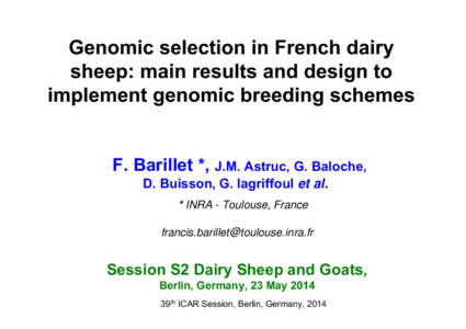 Genomic selection in French dairy sheep: main results and design to implement genomic breeding schemes F. Barillet *, J.M. Astruc, G. Baloche, D. Buisson, G. lagriffoul et al.