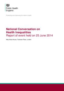 National Conversation on Health Inequalities Report of event held on 25 June 2014 Mary Ward House, Tavistock Place, London  National Conversation on Health Inequalities: Report of event held on 25 June 2014,