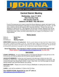 Central District Meeting Wednesday, June 17, 2015 Ulen Country Club 100 Country Club Dr. Lebanon, IN5310 County Commissioners are invited to attend this District Meeting to network with fellow County