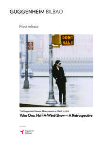 Press release  The Guggenheim Museum Bilbao presents on March 14, 2014 Yoko Ono. Half-A-Wind-Show — A Retrospective Sponsored by