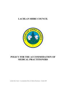 LACHLAN SHIRE COUNCIL  POLICY FOR THE ACCOMMODATION OF MEDICAL PRACTITIONERS  Lachlan Shire Council – Accommodation Policy for Medical Practitioners – October 2007