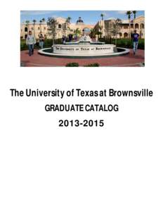 The University of Texas at Brownsville GRADUATE CATALOG[removed] The University of Texas at Brownsville[removed]Graduate Catalog