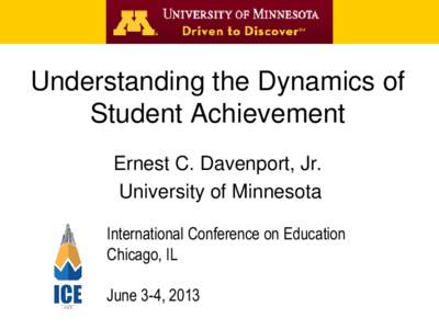 Understanding the Dynamics of Student Achievement Ernest C. Davenport, Jr. University of Minnesota International Conference on Education Chicago, IL