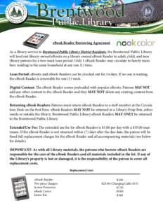 eBook Reader Borrowing Agreement As a library service to Brentwood Public Library District Residents, the Brentwood Public Library will lend out library-owned eBooks on a library-owned eBook Reader to adult, child, and t