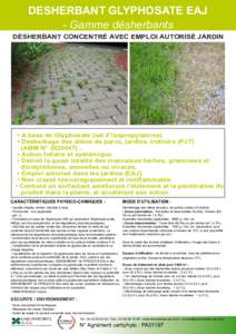 DESHERBANT GLYPHOSATE EAJ - Gamme désherbants Désherbant CONCENTRé AVEC EMPLOI AUTORISé JARDIN • A base de Glyphosate (sel d’isopropylamine). • Désherbage des allées de parcs, jardins, trottoirs (PJT)