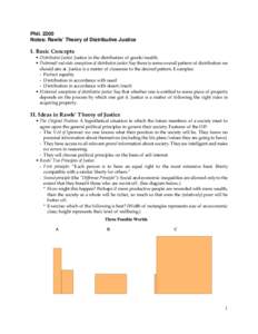 Phil[removed]Notes: Rawls’ Theory of Distributive Justice I. Basic Concepts • Distributive Justice: Justice in the distribution of goods/wealth. • Patterned/end-state conceptions of distributive justice: Say there is