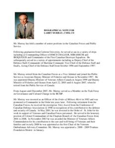 BIOGRAPHICAL NOTE FOR LARRY MURRAY, CMM, CD Mr. Murray has held a number of senior positions in the Canadian Forces and Public Service. Following graduation from Carleton University, he served at sea in a variety of ship