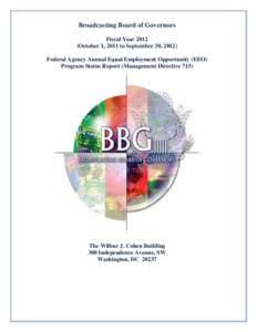 Broadcasting Board of Governors Fiscal Year[removed]October 1, 2011 to September 30, 2012) Federal Agency Annual Equal Employment Opportunity (EEO) Program Status Report (Management Directive 715)