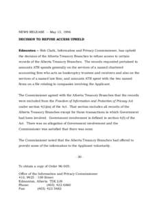 NEWS RELEASE -- May 13, 1996 DECISION TO REFUSE ACCESS UPHELD Edmonton -- Bob Clark, Information and Privacy Commissioner, has upheld the decision of the Alberta Treasury Branches to refuse access to certain records of t