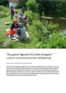 ”Du griner ligesom fra hele kroppen” I naturen med traumatiserede krigsflygtninge Af Thor Hjarsen, Dorthe Rasmussen og Knud Eschen I 2011 startede et fireårigt pilotprojekt, der skulle undersøge mulighederne for at