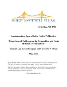 EI @ Haas WP 270A  Supplementary Appendix for Online Publication “Experimental Evidence on the Demand for and Costs of Rural Electrification” Kenneth Lee, Edward Miguel, and Catherine Wolfram