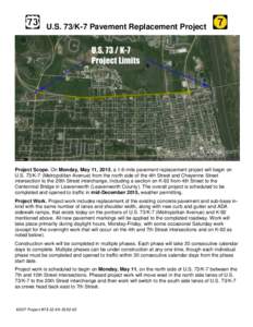 U.S. 73/K-7 Pavement Replacement Project  Project Scope. On Monday, May 11, 2015, a 1.6-mile pavement replacement project will begin on U.S. 73/K-7 (Metropolitan Avenue) from the north side of the 4th Street and Cheyenne