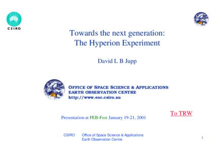 Towards the next generation: The Hyperion Experiment David L B Jupp OFFICE OF SPACE SCIENCE & APPLICATIONS EARTH OBSERVATION CENTRE