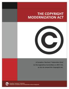 THE COPYRIGHT MODERNIZATION ACT A Canadian Teachers’ Federation Brief to the Legislative Committee on Bill C-32, an Act to amend the Copyright Act.