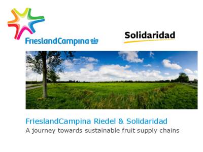 FrieslandCampina Riedel & Solidaridad A journey towards sustainable fruit supply chains FrieslandCampina, a dairy cooperative…