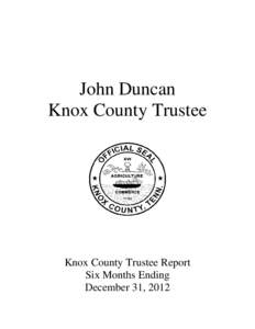 John Duncan Knox County Trustee Knox County Trustee Report Six Months Ending December 31, 2012