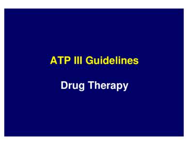 ATP III Guidelines Drug Therapy Drug Therapy HMG CoA Reductase Inhibitors (Statins) • Reduce LDL-C 18–55% & TG 7–30%