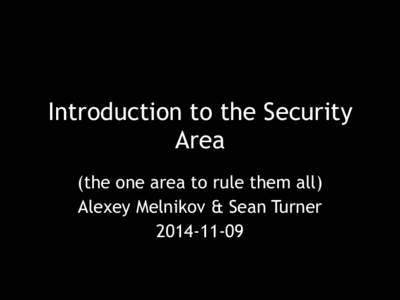 Introduction to the Security Area (the one area to rule them all) Alexey Melnikov & Sean Turner