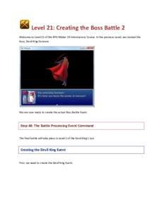 Level 21: Creating the Boss Battle 2 Welcome to Level 21 of the RPG Maker VX Introductory Course. In the previous Level, we created the boss, Devil King Gonzare. We are now ready to create the actual Boss Battle Event.