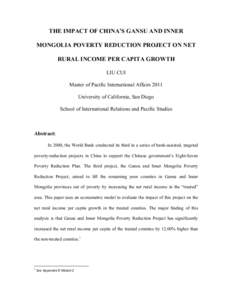 THE IMPACT OF CHINA’S GANSU AND INNER MONGOLIA POVERTY REDUCTION PROJECT ON NET RURAL INCOME PER CAPITA GROWTH LIU CUI Master of Pacific International Affairs 2011 University of California, San Diego