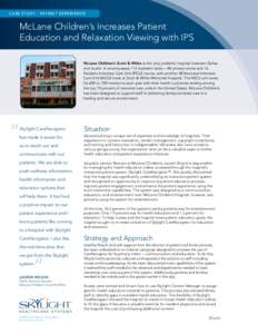 C AS E ST U D Y · PAT I E N T E X P E R IE N CE  McLane Children’s Increases Patient Education and Relaxation Viewing with IPS McLane Children’s Scott & White is the only pediatric hospital between Dallas and Austin