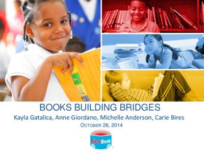 BOOKS BUILDING BRIDGES Kayla Gatalica, Anne Giordano, Michelle Anderson, Carie Bires OCTOBER 26, 2014 AGENDA • First Book Overview