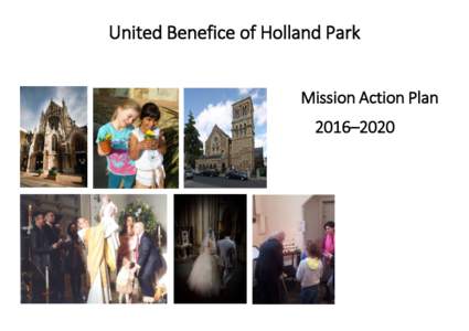 United Benefice of Holland Park Mission Action Plan 2016–2020 Mission Action PlanIntroduction