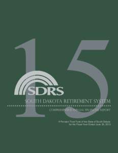 South Dakota Retirement System Comprehensive Annual Financial Report A Pension Trust Fund of the State of South Dakota for the Fiscal Year Ended June 30, 2015