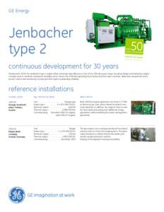 GE Energy  Jenbacher type 2 continuous development for 30 years Introduced in 1976, the Jenbacher type 2 engine offers extremely high efficiency in the 250 to 350 kW power range. Its robust design and stationary engine