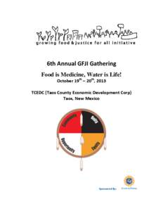 6th Annual GFJI Gathering Food is Medicine, Water is Life! October 19th – 20th, 2013 TCEDC (Taos County Economic Development Corp) Taos, New Mexico