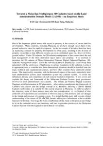 Towards a Malaysian Multipurpose 3D Cadastre based on the Land Administration Domain Model (LADM) – An Empirical Study TAN Liat Choon and LOOI Kam Seng, Malaysia Key words: LADM, Land Administration, Land Information, 