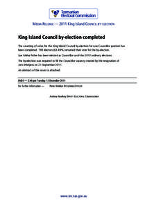 MEDIA RELEASE — 2011 King Island COUNCIL BY-ELECTION  King Island Council by-election completed The counting of votes for the King Island Council by-election for one Councillor position has been completed. 793 electors