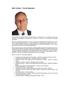 Mark Cutifani – Formal Biography  Mark Cutifani was appointed Chief Executive Officer on 1 October[removed]He is a Board member and Chairman of the Executive Committee and a member of a number of its operating and strate