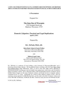 A FEW COUNTER-INTUITIVE FACTS, COMMON MISCONCEPTIONS AND IRONIES ABOUT INTIMATE PARTNER VIOLENCE BASED ON SOCIAL SCIENCE RESEARCH A Presentation Prepared For: