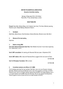 BRITISH PHILOSOPHICAL ASSOCIATION Executive Committee meeting Monday 10 December 2012, 00pm Room 246, 2nd floor, Senate House, London DRAFT MINUTES Present: David Bain, Michael Brady, John Callanan, Havi Carel, Ti