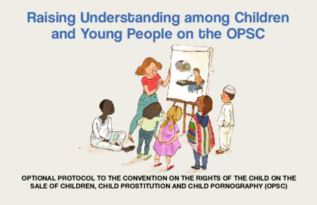 Raising Understanding among Children and Young People on the OPSC OPTIONAL PROTOCOL TO THE CONVENTION ON THE RIGHTS OF THE CHILD ON THE SALE OF CHILDREN, CHILD PROSTITUTION AND CHILD PORNOGRAPHY (OPSC)